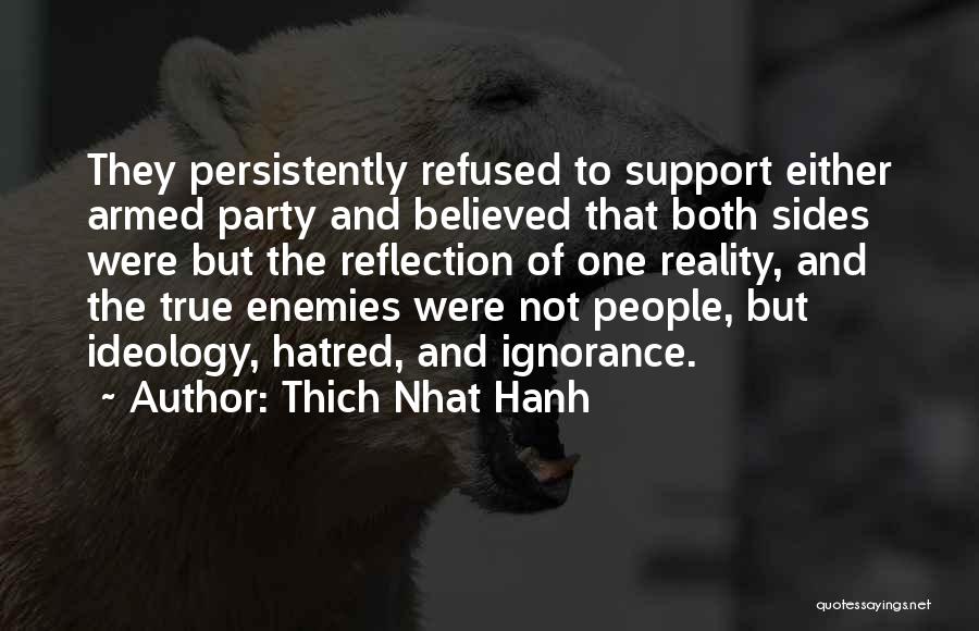 Thich Nhat Hanh Quotes: They Persistently Refused To Support Either Armed Party And Believed That Both Sides Were But The Reflection Of One Reality,