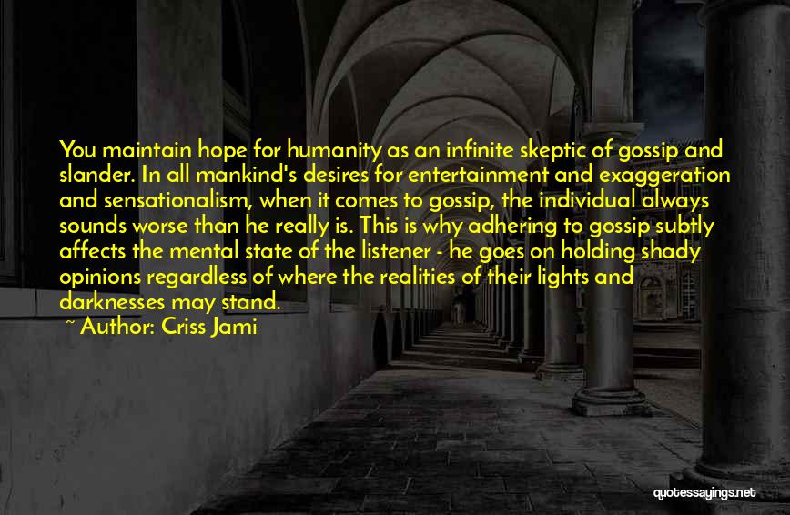 Criss Jami Quotes: You Maintain Hope For Humanity As An Infinite Skeptic Of Gossip And Slander. In All Mankind's Desires For Entertainment And