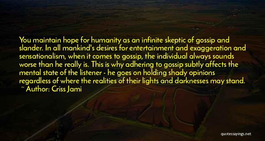 Criss Jami Quotes: You Maintain Hope For Humanity As An Infinite Skeptic Of Gossip And Slander. In All Mankind's Desires For Entertainment And