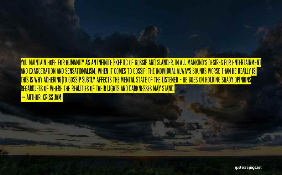 Criss Jami Quotes: You Maintain Hope For Humanity As An Infinite Skeptic Of Gossip And Slander. In All Mankind's Desires For Entertainment And