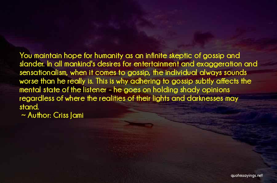 Criss Jami Quotes: You Maintain Hope For Humanity As An Infinite Skeptic Of Gossip And Slander. In All Mankind's Desires For Entertainment And