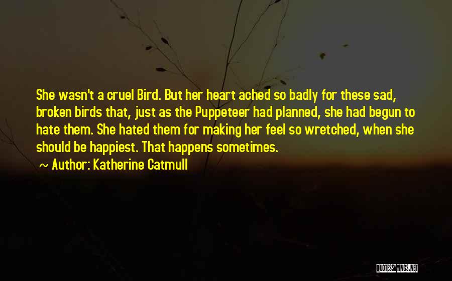 Katherine Catmull Quotes: She Wasn't A Cruel Bird. But Her Heart Ached So Badly For These Sad, Broken Birds That, Just As The