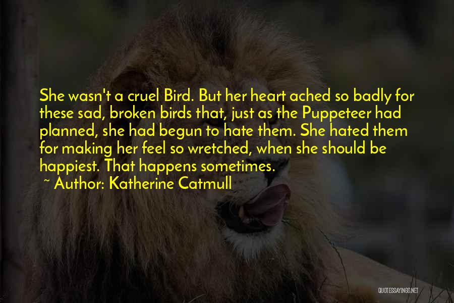 Katherine Catmull Quotes: She Wasn't A Cruel Bird. But Her Heart Ached So Badly For These Sad, Broken Birds That, Just As The