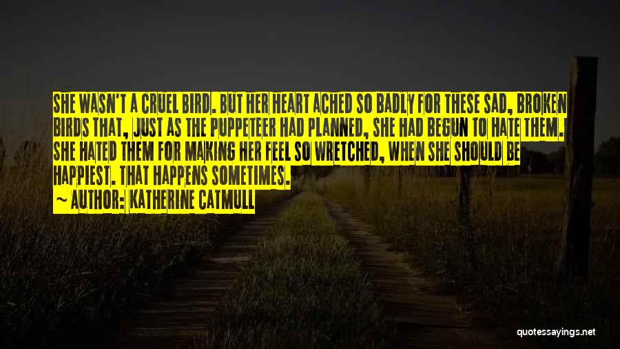 Katherine Catmull Quotes: She Wasn't A Cruel Bird. But Her Heart Ached So Badly For These Sad, Broken Birds That, Just As The