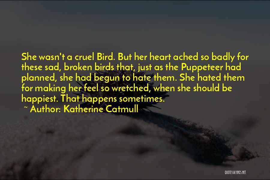 Katherine Catmull Quotes: She Wasn't A Cruel Bird. But Her Heart Ached So Badly For These Sad, Broken Birds That, Just As The