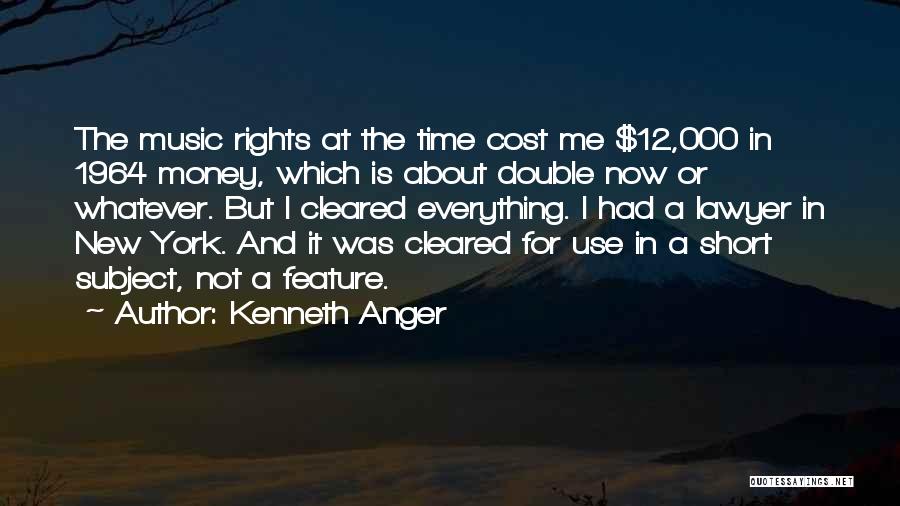 Kenneth Anger Quotes: The Music Rights At The Time Cost Me $12,000 In 1964 Money, Which Is About Double Now Or Whatever. But