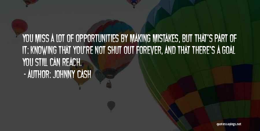 Johnny Cash Quotes: You Miss A Lot Of Opportunities By Making Mistakes, But That's Part Of It: Knowing That You're Not Shut Out