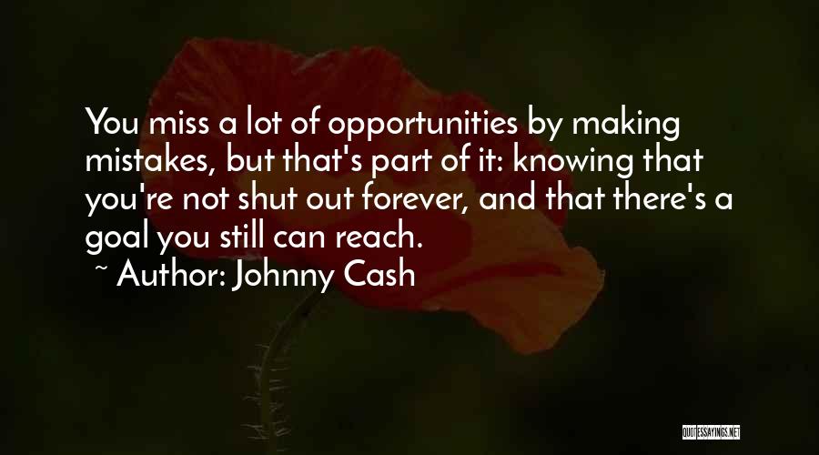 Johnny Cash Quotes: You Miss A Lot Of Opportunities By Making Mistakes, But That's Part Of It: Knowing That You're Not Shut Out