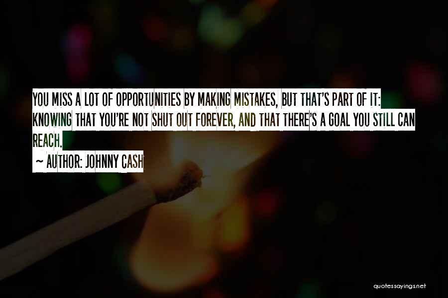 Johnny Cash Quotes: You Miss A Lot Of Opportunities By Making Mistakes, But That's Part Of It: Knowing That You're Not Shut Out
