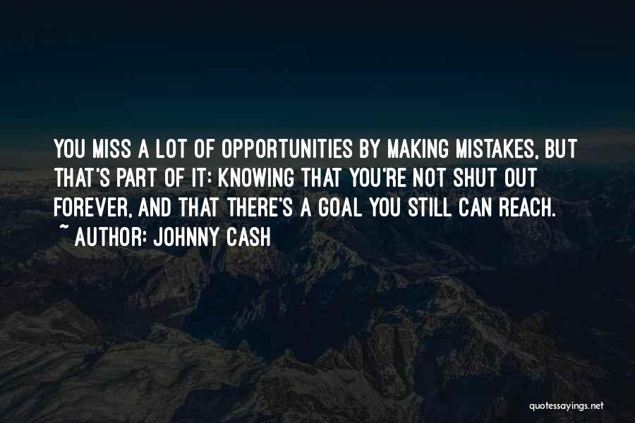 Johnny Cash Quotes: You Miss A Lot Of Opportunities By Making Mistakes, But That's Part Of It: Knowing That You're Not Shut Out