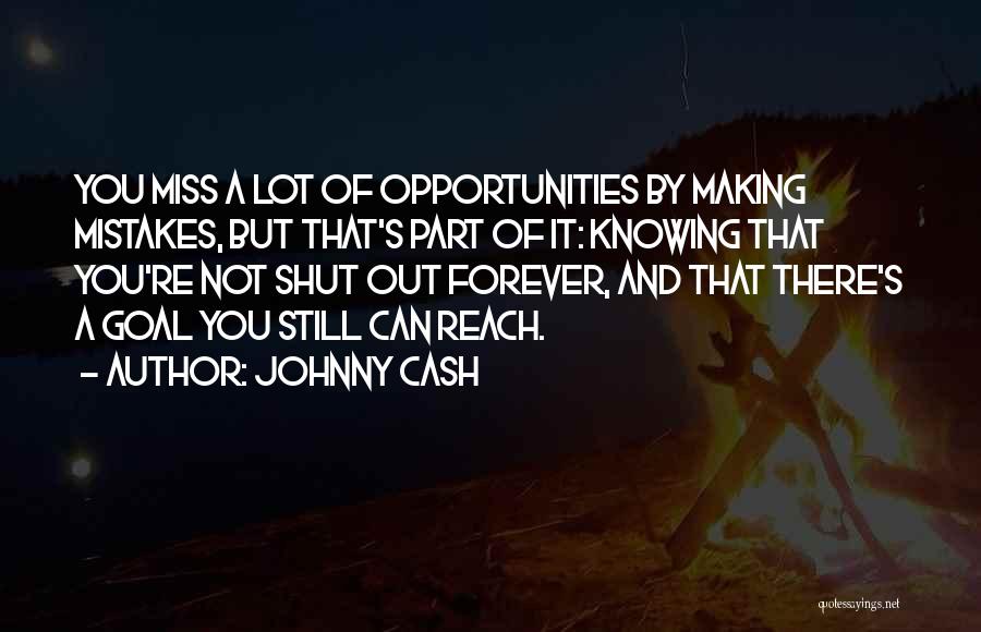 Johnny Cash Quotes: You Miss A Lot Of Opportunities By Making Mistakes, But That's Part Of It: Knowing That You're Not Shut Out