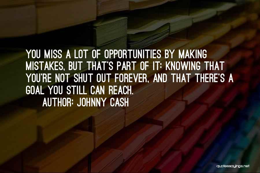 Johnny Cash Quotes: You Miss A Lot Of Opportunities By Making Mistakes, But That's Part Of It: Knowing That You're Not Shut Out