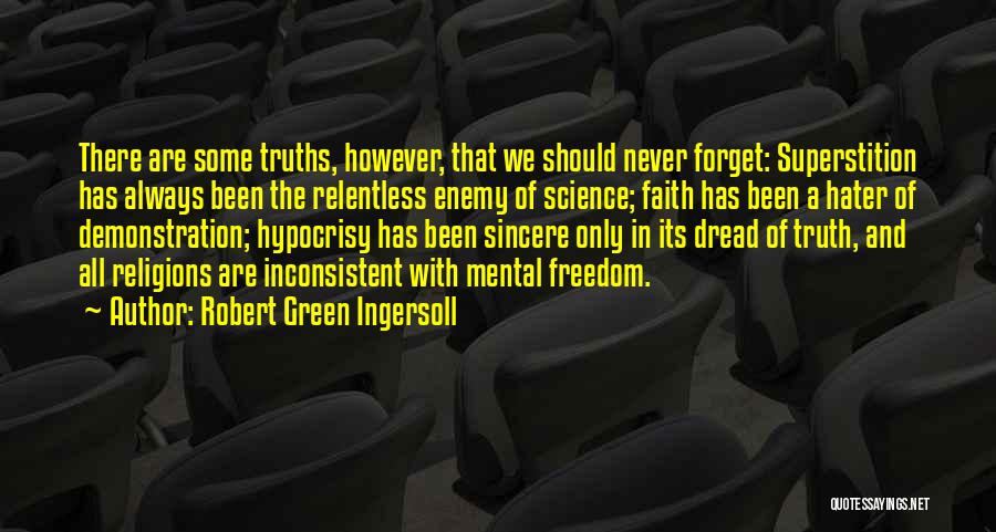 Robert Green Ingersoll Quotes: There Are Some Truths, However, That We Should Never Forget: Superstition Has Always Been The Relentless Enemy Of Science; Faith