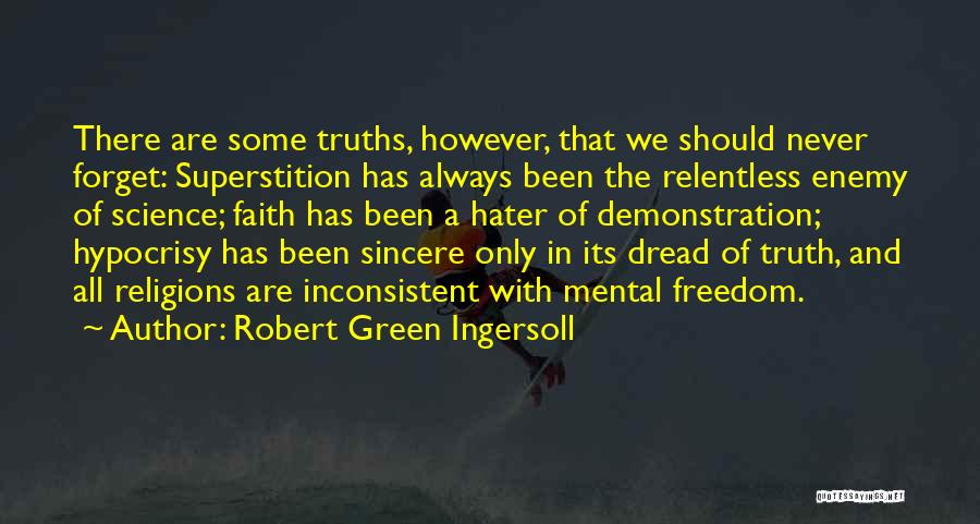 Robert Green Ingersoll Quotes: There Are Some Truths, However, That We Should Never Forget: Superstition Has Always Been The Relentless Enemy Of Science; Faith