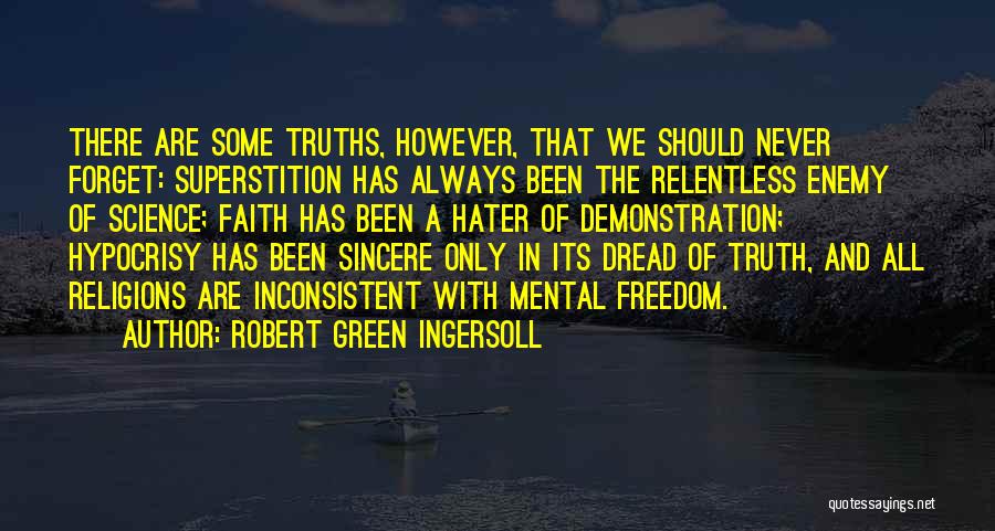 Robert Green Ingersoll Quotes: There Are Some Truths, However, That We Should Never Forget: Superstition Has Always Been The Relentless Enemy Of Science; Faith