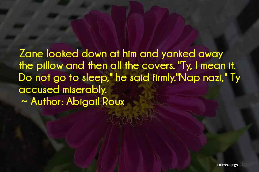 Abigail Roux Quotes: Zane Looked Down At Him And Yanked Away The Pillow And Then All The Covers. Ty, I Mean It. Do