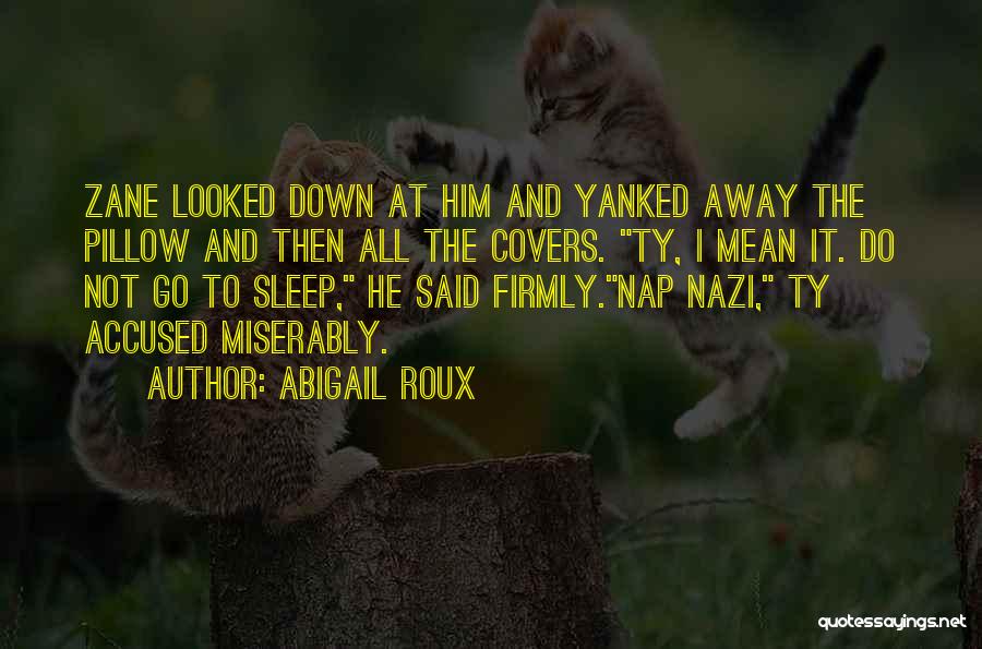 Abigail Roux Quotes: Zane Looked Down At Him And Yanked Away The Pillow And Then All The Covers. Ty, I Mean It. Do