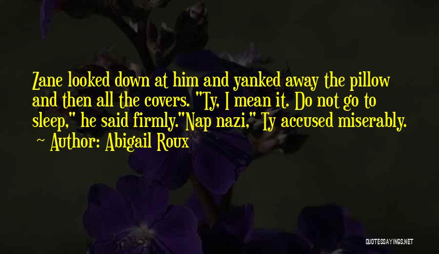 Abigail Roux Quotes: Zane Looked Down At Him And Yanked Away The Pillow And Then All The Covers. Ty, I Mean It. Do