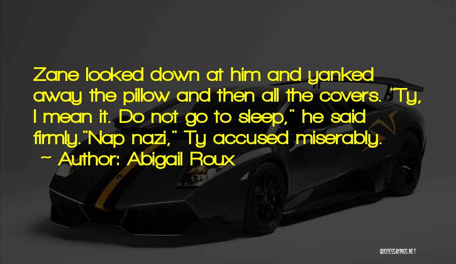 Abigail Roux Quotes: Zane Looked Down At Him And Yanked Away The Pillow And Then All The Covers. Ty, I Mean It. Do