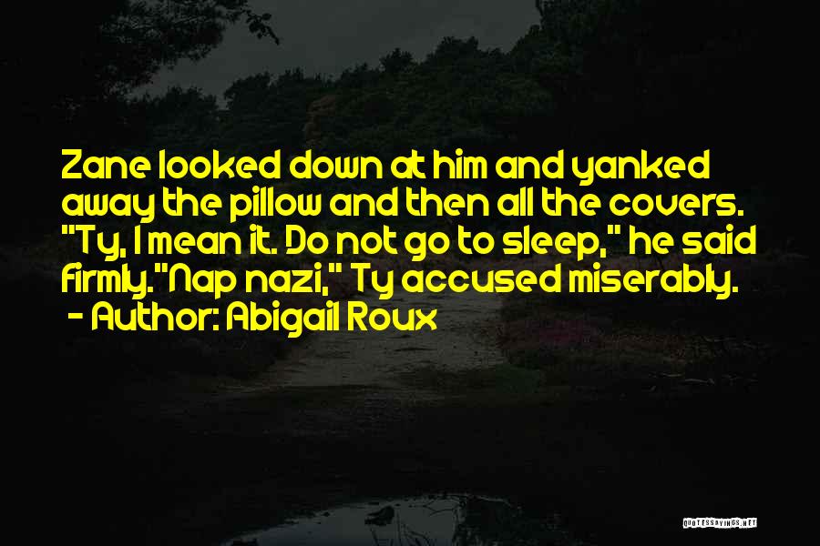 Abigail Roux Quotes: Zane Looked Down At Him And Yanked Away The Pillow And Then All The Covers. Ty, I Mean It. Do