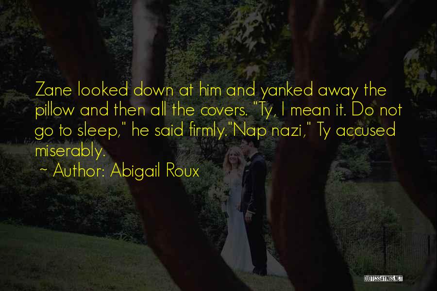 Abigail Roux Quotes: Zane Looked Down At Him And Yanked Away The Pillow And Then All The Covers. Ty, I Mean It. Do
