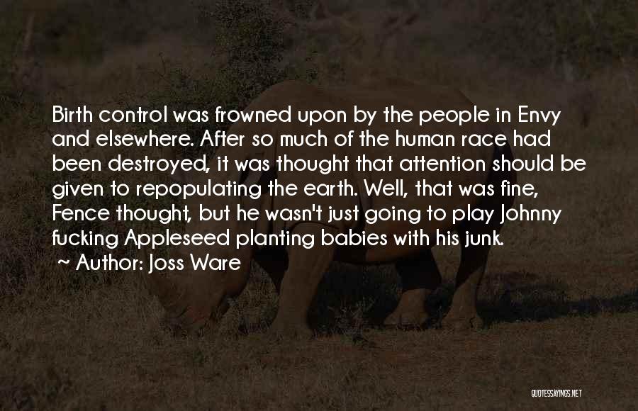 Joss Ware Quotes: Birth Control Was Frowned Upon By The People In Envy And Elsewhere. After So Much Of The Human Race Had