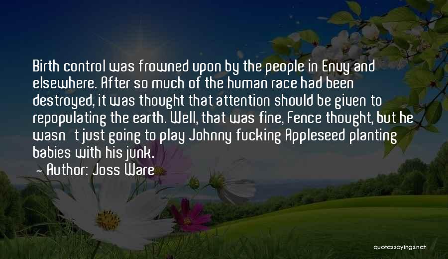 Joss Ware Quotes: Birth Control Was Frowned Upon By The People In Envy And Elsewhere. After So Much Of The Human Race Had