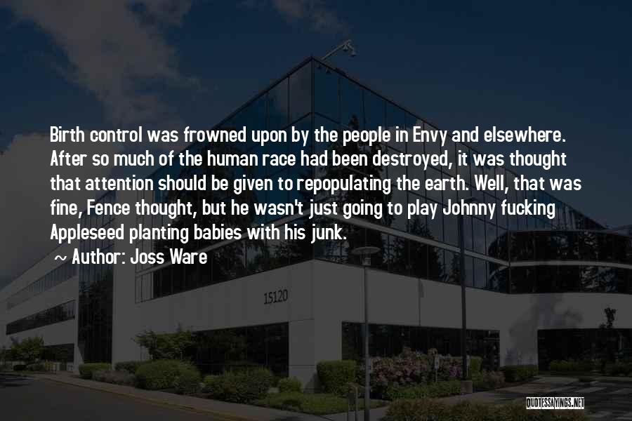 Joss Ware Quotes: Birth Control Was Frowned Upon By The People In Envy And Elsewhere. After So Much Of The Human Race Had