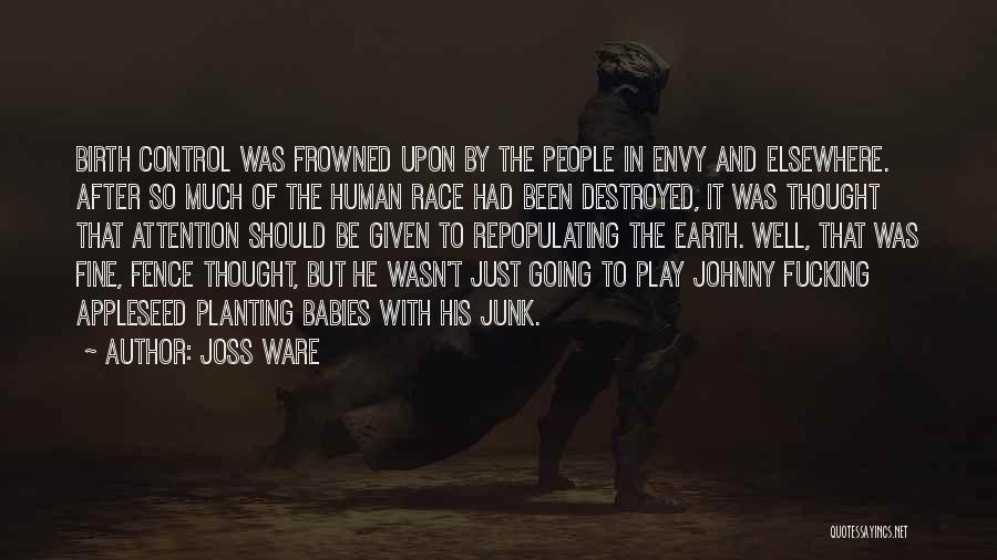 Joss Ware Quotes: Birth Control Was Frowned Upon By The People In Envy And Elsewhere. After So Much Of The Human Race Had