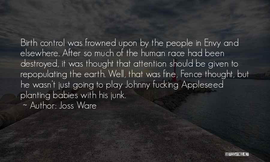 Joss Ware Quotes: Birth Control Was Frowned Upon By The People In Envy And Elsewhere. After So Much Of The Human Race Had