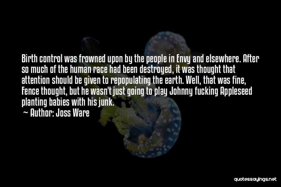 Joss Ware Quotes: Birth Control Was Frowned Upon By The People In Envy And Elsewhere. After So Much Of The Human Race Had