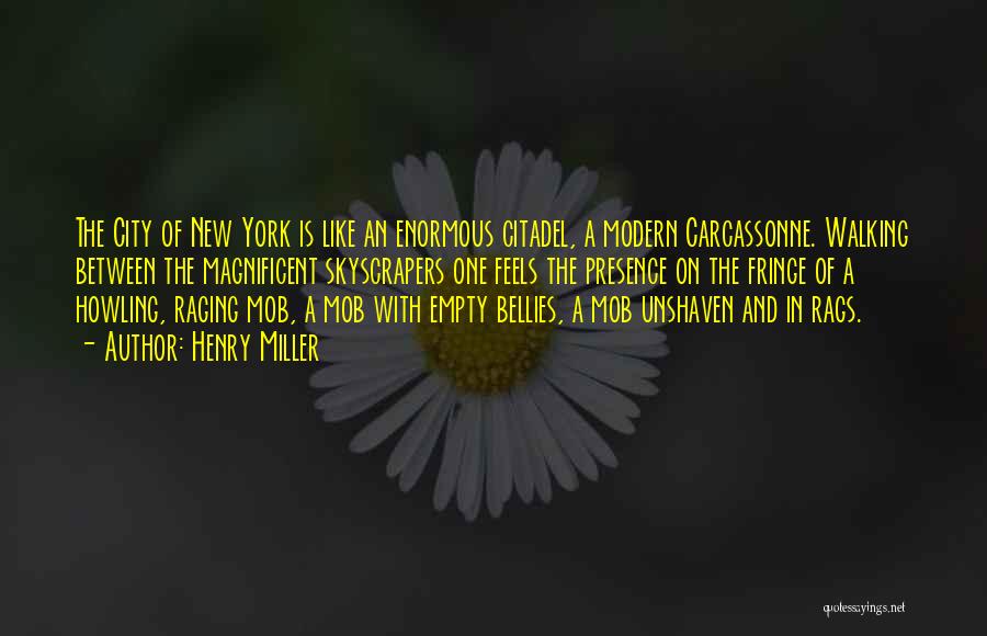 Henry Miller Quotes: The City Of New York Is Like An Enormous Citadel, A Modern Carcassonne. Walking Between The Magnificent Skyscrapers One Feels