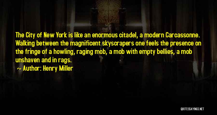Henry Miller Quotes: The City Of New York Is Like An Enormous Citadel, A Modern Carcassonne. Walking Between The Magnificent Skyscrapers One Feels