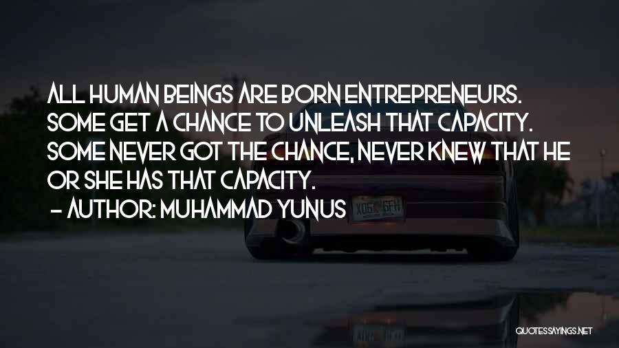 Muhammad Yunus Quotes: All Human Beings Are Born Entrepreneurs. Some Get A Chance To Unleash That Capacity. Some Never Got The Chance, Never