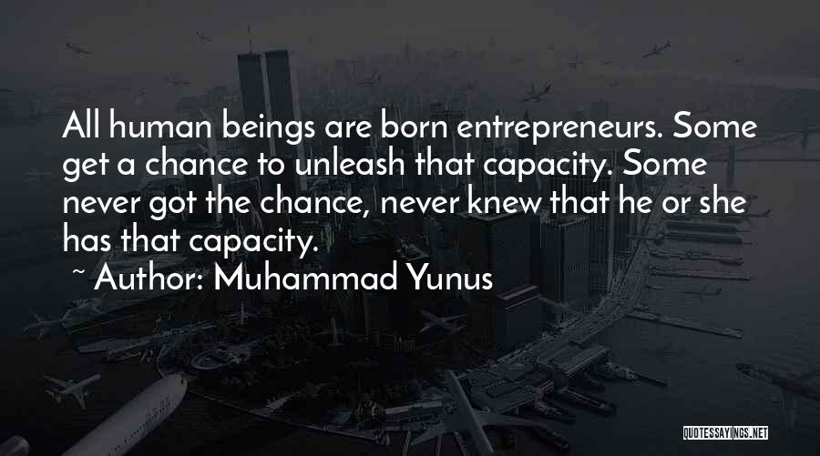Muhammad Yunus Quotes: All Human Beings Are Born Entrepreneurs. Some Get A Chance To Unleash That Capacity. Some Never Got The Chance, Never