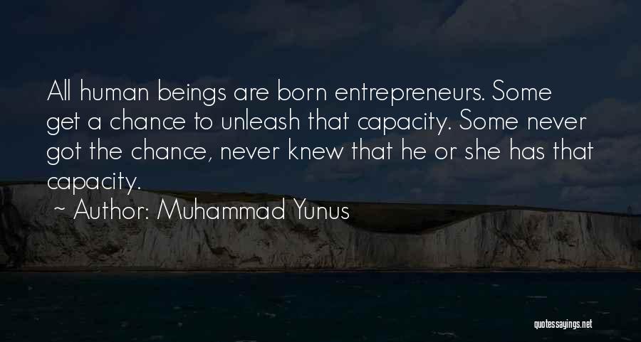 Muhammad Yunus Quotes: All Human Beings Are Born Entrepreneurs. Some Get A Chance To Unleash That Capacity. Some Never Got The Chance, Never