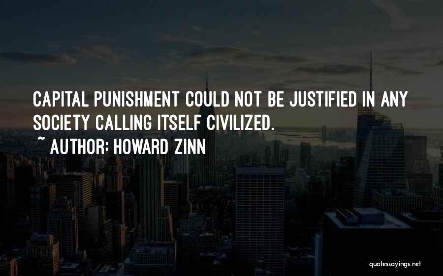 Howard Zinn Quotes: Capital Punishment Could Not Be Justified In Any Society Calling Itself Civilized.