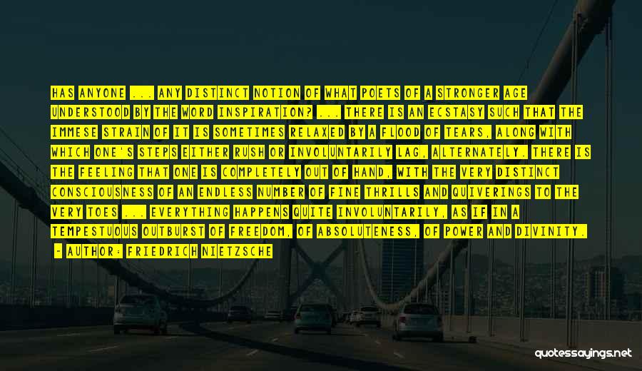 Friedrich Nietzsche Quotes: Has Anyone ... Any Distinct Notion Of What Poets Of A Stronger Age Understood By The Word Inspiration? ... There