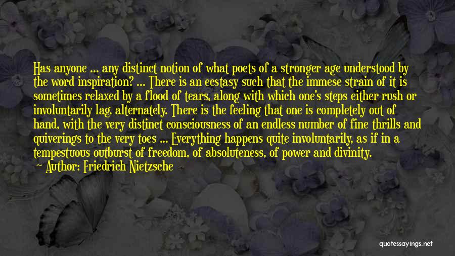 Friedrich Nietzsche Quotes: Has Anyone ... Any Distinct Notion Of What Poets Of A Stronger Age Understood By The Word Inspiration? ... There