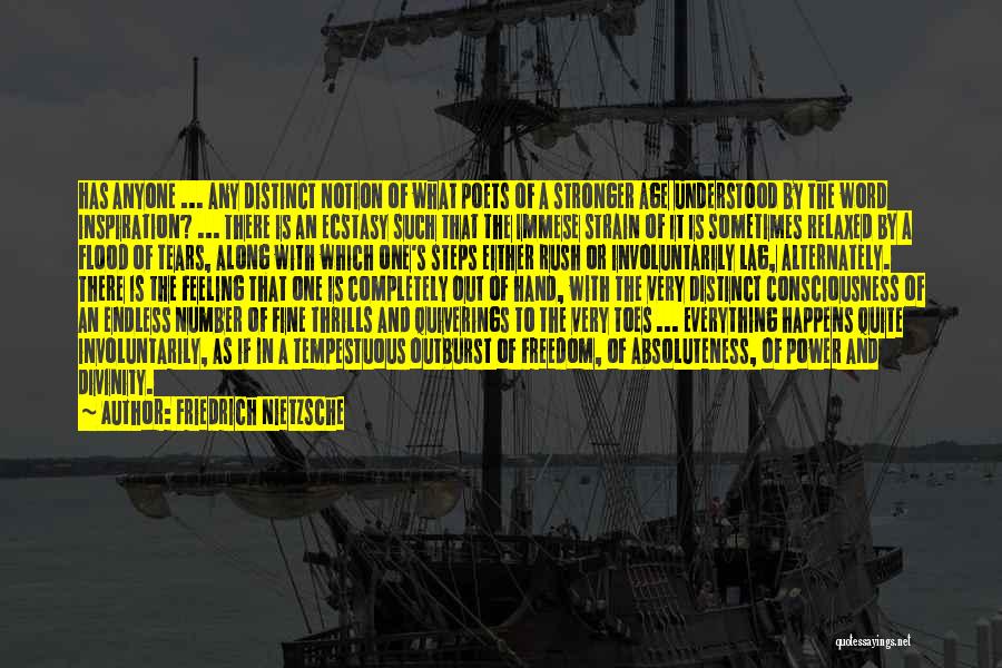 Friedrich Nietzsche Quotes: Has Anyone ... Any Distinct Notion Of What Poets Of A Stronger Age Understood By The Word Inspiration? ... There