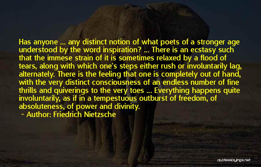 Friedrich Nietzsche Quotes: Has Anyone ... Any Distinct Notion Of What Poets Of A Stronger Age Understood By The Word Inspiration? ... There