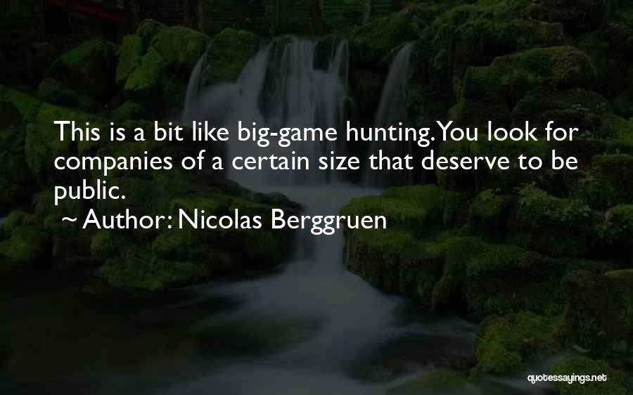 Nicolas Berggruen Quotes: This Is A Bit Like Big-game Hunting. You Look For Companies Of A Certain Size That Deserve To Be Public.