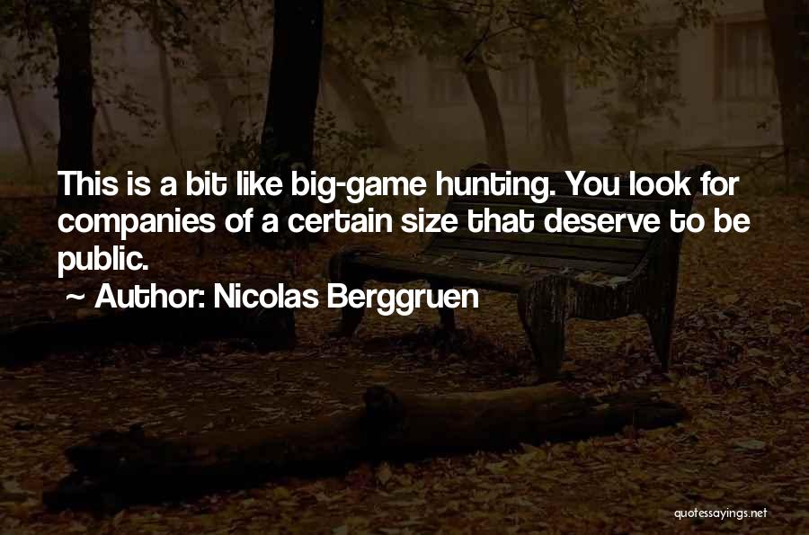 Nicolas Berggruen Quotes: This Is A Bit Like Big-game Hunting. You Look For Companies Of A Certain Size That Deserve To Be Public.