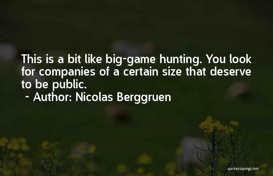 Nicolas Berggruen Quotes: This Is A Bit Like Big-game Hunting. You Look For Companies Of A Certain Size That Deserve To Be Public.