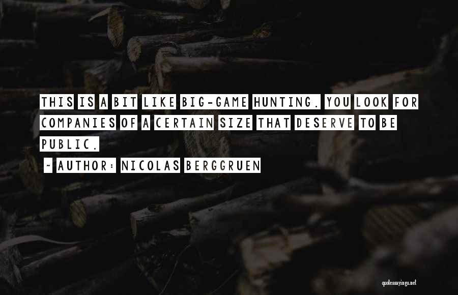 Nicolas Berggruen Quotes: This Is A Bit Like Big-game Hunting. You Look For Companies Of A Certain Size That Deserve To Be Public.