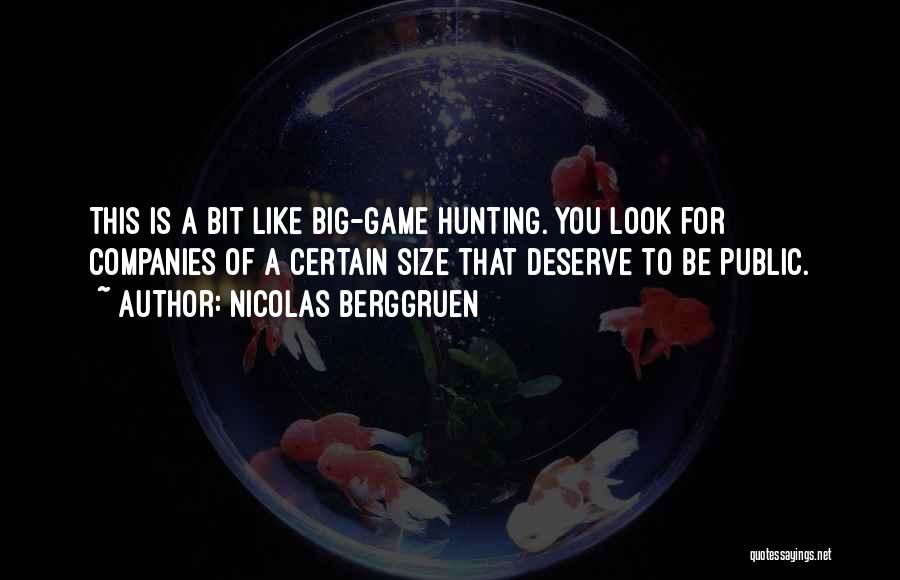 Nicolas Berggruen Quotes: This Is A Bit Like Big-game Hunting. You Look For Companies Of A Certain Size That Deserve To Be Public.