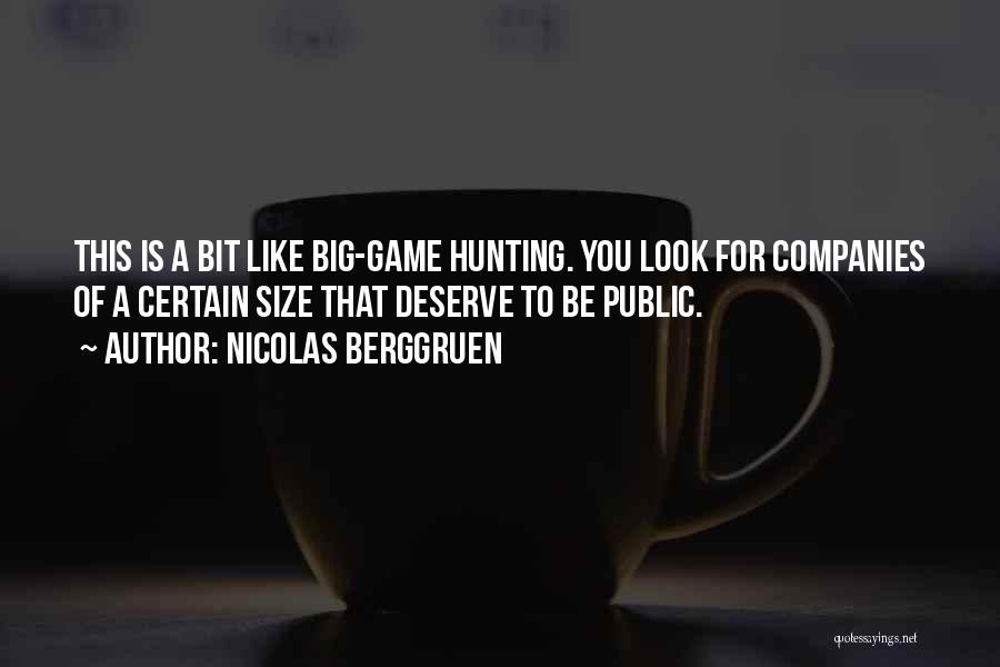 Nicolas Berggruen Quotes: This Is A Bit Like Big-game Hunting. You Look For Companies Of A Certain Size That Deserve To Be Public.