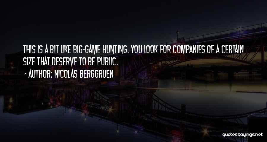 Nicolas Berggruen Quotes: This Is A Bit Like Big-game Hunting. You Look For Companies Of A Certain Size That Deserve To Be Public.