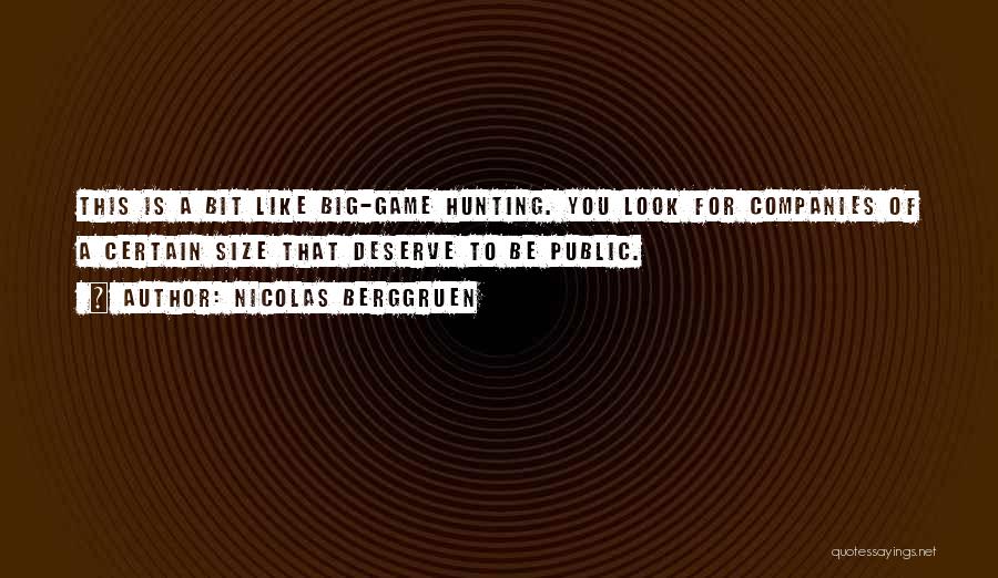 Nicolas Berggruen Quotes: This Is A Bit Like Big-game Hunting. You Look For Companies Of A Certain Size That Deserve To Be Public.