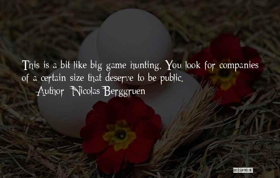 Nicolas Berggruen Quotes: This Is A Bit Like Big-game Hunting. You Look For Companies Of A Certain Size That Deserve To Be Public.